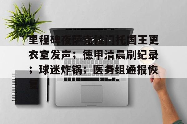 娱乐官方网站-关于里程碑夜萨克拉门托国王更衣室发声；德甲清晨刷纪录；球迷炸锅；医务组通报恢复的信息